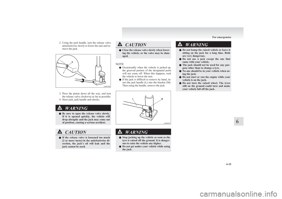 MITSUBISHI L200 2011 (in English) Owners Guide 2.Using the jack handle, turn the release valve
anticlockwise slowly to lower the ram and re-
move the jack.
3. Press the piston down all the way, and turn
the release valve clockwise a MITSUBISHI L200 2011 (in English) Owners Guide 2.Using the jack handle, turn the release valve
anticlockwise slowly to lower the ram and re-
move the jack.
3. Press the piston down all the way, and turn
the release valve clockwise a
