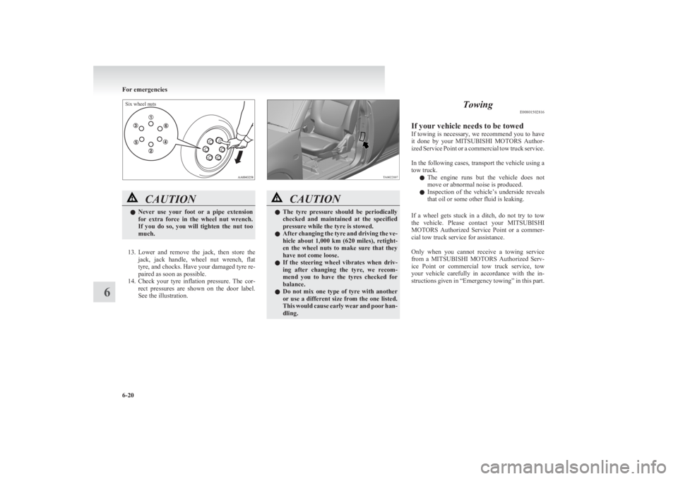 MITSUBISHI L200 2011  Owners Manual (in English) Six wheel nuts
CAUTIONlNever  use  your  foot  or  a  pipe  extension
for  extra  force  in  the  wheel  nut  wrench.
If  you  do  so,  you  will  tighten  the  nut  too
much.
13. Lower  and  remove  