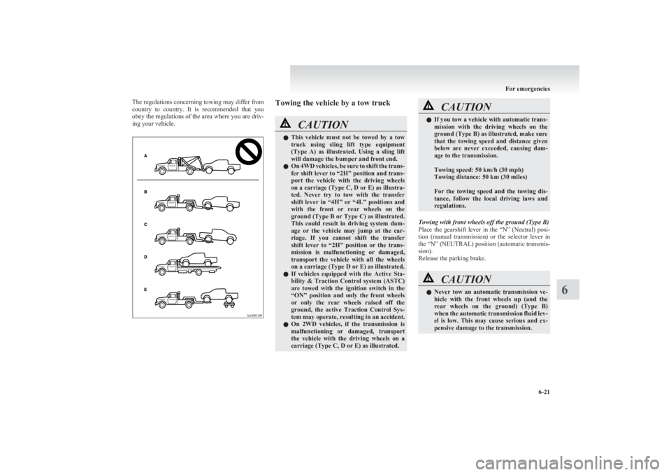 MITSUBISHI L200 2011  Owners Manual (in English) The regulations concerning towing may differ from
country  to  country.  It  is  recommended  that  you
obey the regulations of the area where you are driv-
ing your vehicle.Towing the vehicle by a to