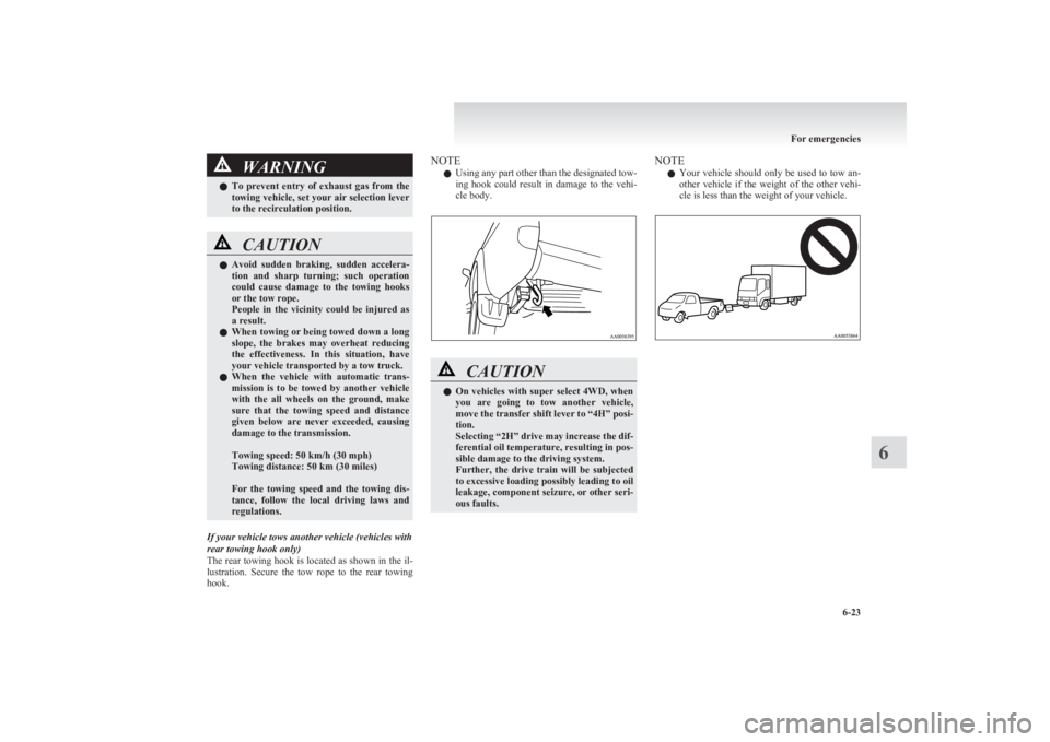 MITSUBISHI L200 2011  Owners Manual (in English) WARNINGlTo  prevent  entry  of  exhaust  gas  from  the
towing vehicle, set your air selection lever
to the recirculation position.CAUTIONl Avoid  sudden  braking,  sudden  accelera-
tion  and  sharp 