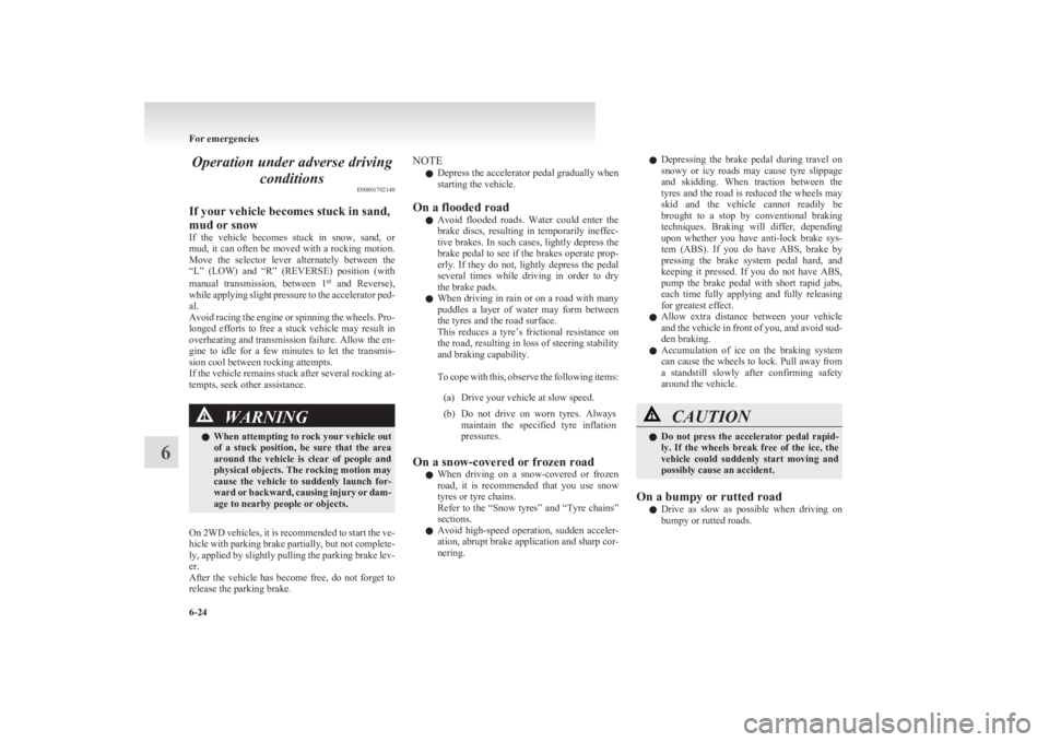 MITSUBISHI L200 2011 (in English) Owners Guide Operation under adverse drivingconditions E00801702140
If your vehicle becomes stuck in sand,
mud or snow
If the vehicle becomes stuck in snow, sand, or
mud, it can often be moved with a rocki MITSUBISHI L200 2011 (in English) Owners Guide Operation under adverse drivingconditions E00801702140
If your vehicle becomes stuck in sand,
mud or snow
If the vehicle becomes stuck in snow, sand, or
mud, it can often be moved with a rocki
