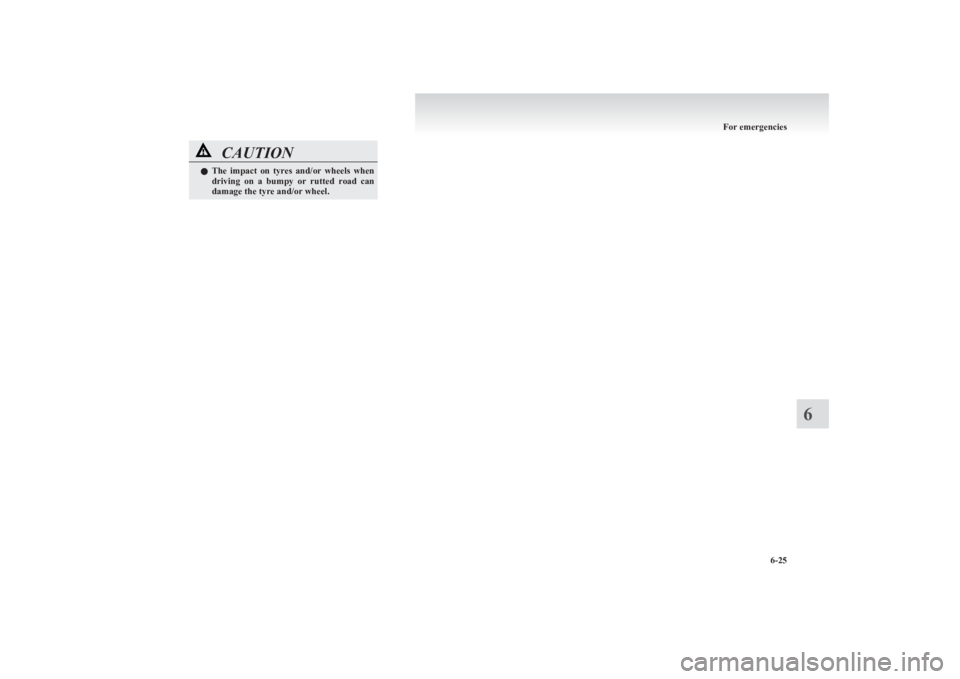 MITSUBISHI L200 2011 Owners Manual (in English) CAUTIONlThe impact on tyres and/or wheels when
driving on a bumpy or rutted road can
damage the tyre and/or wheel.
For emergencies
6-25
6 MITSUBISHI L200 2011 Owners Manual (in English) CAUTIONlThe impact on tyres and/or wheels when
driving on a bumpy or rutted road can
damage the tyre and/or wheel.
For emergencies
6-25
6