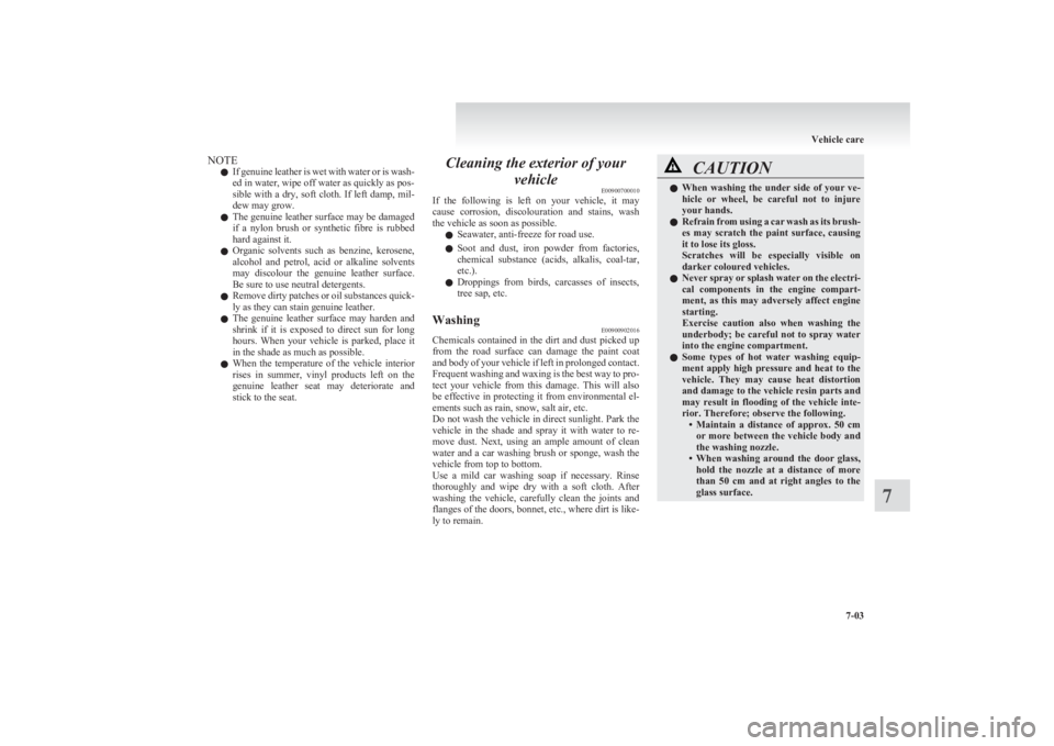 MITSUBISHI L200 2011  Owners Manual (in English) NOTEl If genuine leather is wet with water or is wash-
ed in water, wipe off water as quickly as pos-
sible with a dry, soft cloth. If left damp, mil-
dew may grow.
l The genuine leather surface may b