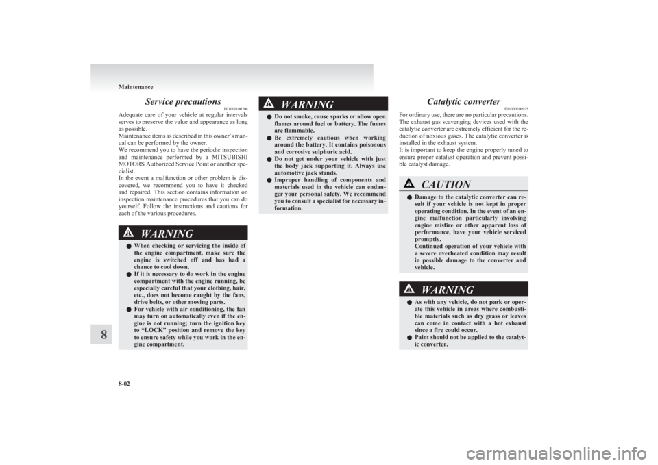 MITSUBISHI L200 2011  Owners Manual (in English) Service precautionsE01000100706
Adequate  care  of  your  vehicle  at  regular  intervals
serves to preserve the value and appearance as long
as possible.
Maintenance items as described in this owner�