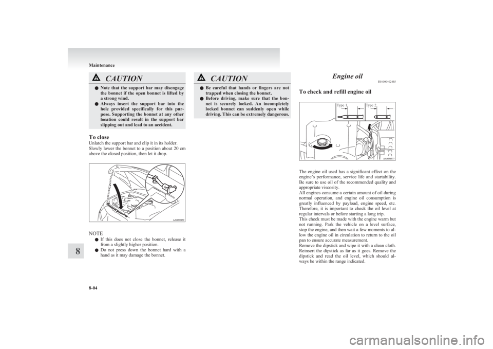 MITSUBISHI L200 2011 (in English) Owners Guide CAUTIONlNote that the support bar may disengage
the bonnet if the open bonnet is lifted by
a strong wind.
l Always insert the support bar into the
hole provided specifically for MITSUBISHI L200 2011 (in English) Owners Guide CAUTIONlNote that the support bar may disengage
the bonnet if the open bonnet is lifted by
a strong wind.
l Always insert the support bar into the
hole provided specifically for