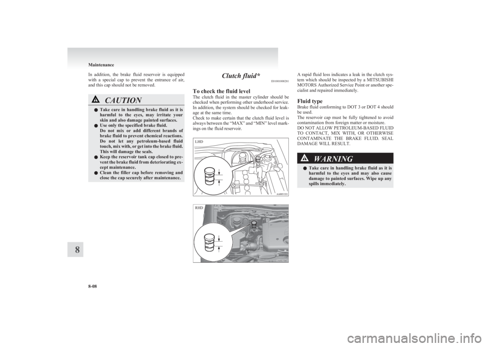 MITSUBISHI L200 2011 Owners Manual (in English) In addition, the brake fluid reservoir is equipped
with a special cap to prevent the entrance of air,
and this cap should not be removed.CAUTIONl Take care in handling brake fluid MITSUBISHI L200 2011 Owners Manual (in English) In addition, the brake fluid reservoir is equipped
with a special cap to prevent the entrance of air,
and this cap should not be removed.CAUTIONl Take care in handling brake fluid