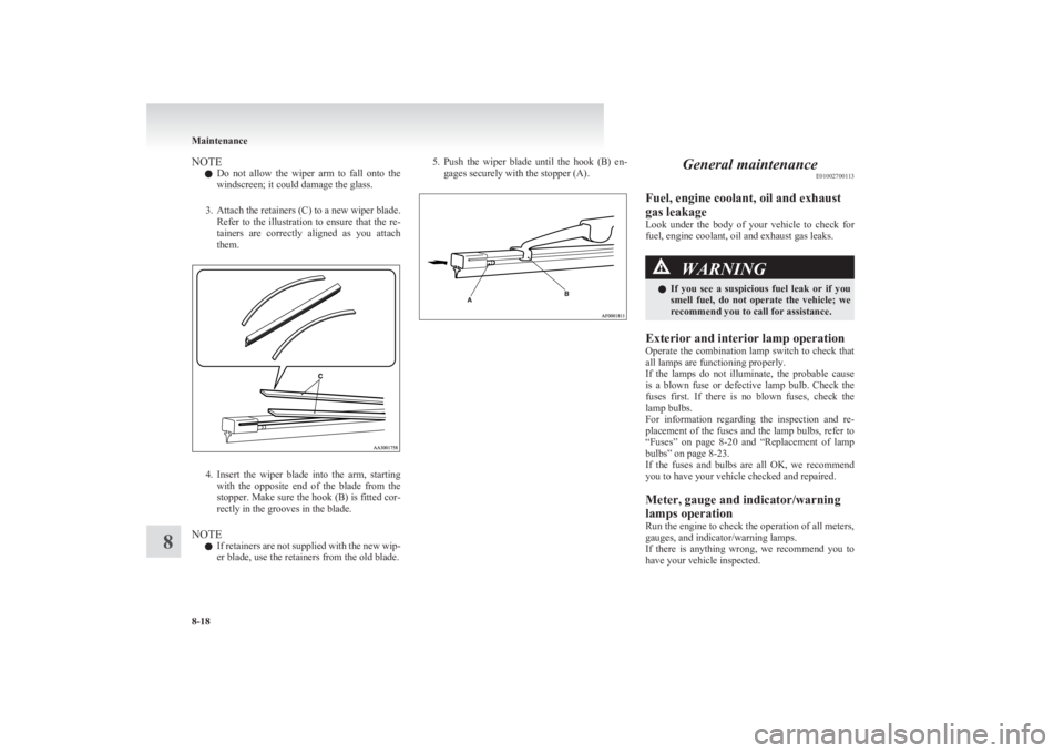 MITSUBISHI L200 2011  Owners Manual (in English) NOTEl Do  not  allow  the  wiper  arm  to  fall  onto  the
windscreen; it could damage the glass.
3. Attach the retainers (C) to a new wiper blade.
Refer  to  the  illustration  to  ensure  that  the 