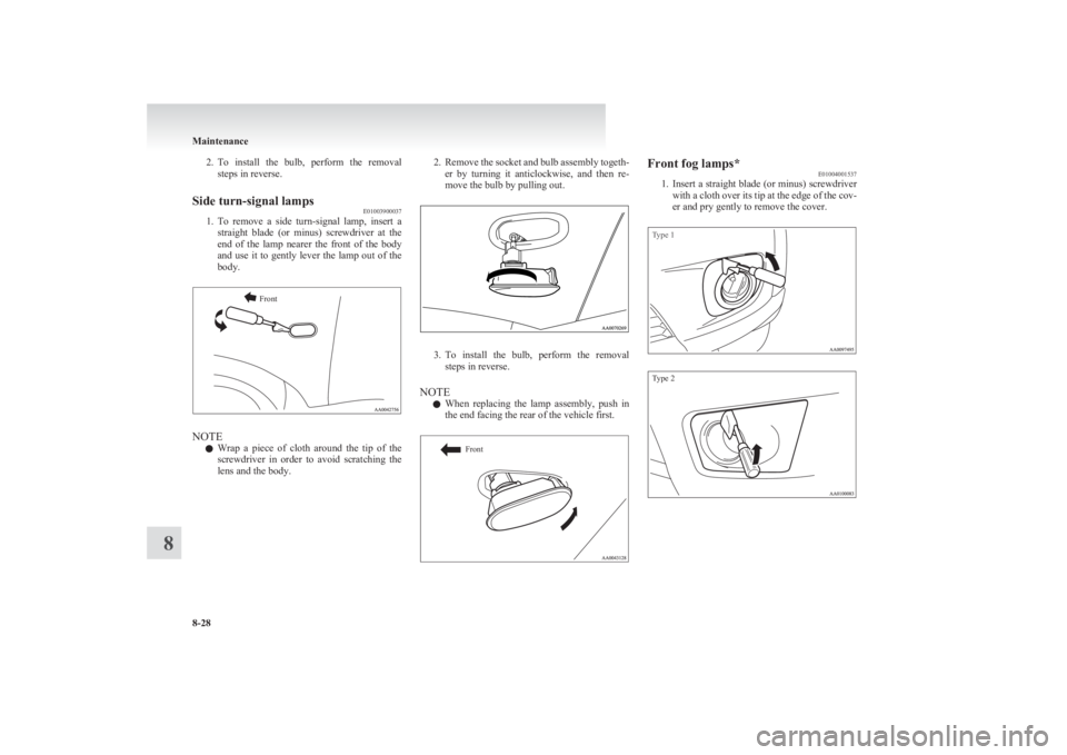 MITSUBISHI L200 2011  Owners Manual (in English) 2.To  install  the  bulb,  perform  the  removal
steps in reverse.Side turn-signal lamps E01003900037
1.To  remove  a  side  turn-signal  lamp,  insert  a
straight  blade  (or  minus)  screwdriver  at