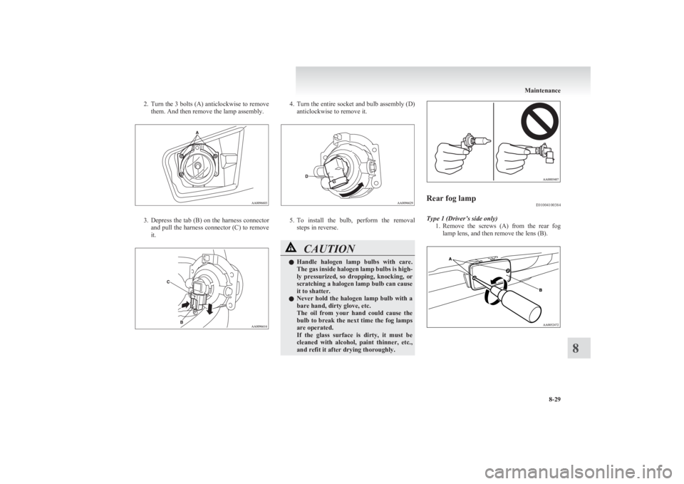 MITSUBISHI L200 2011  Owners Manual (in English) 2.Turn the 3 bolts (A) anticlockwise to remove
them. And then remove the lamp assembly.
3. Depress the tab (B) on the harness connector
and pull the harness connector (C) to remove
it.
4. Turn the ent