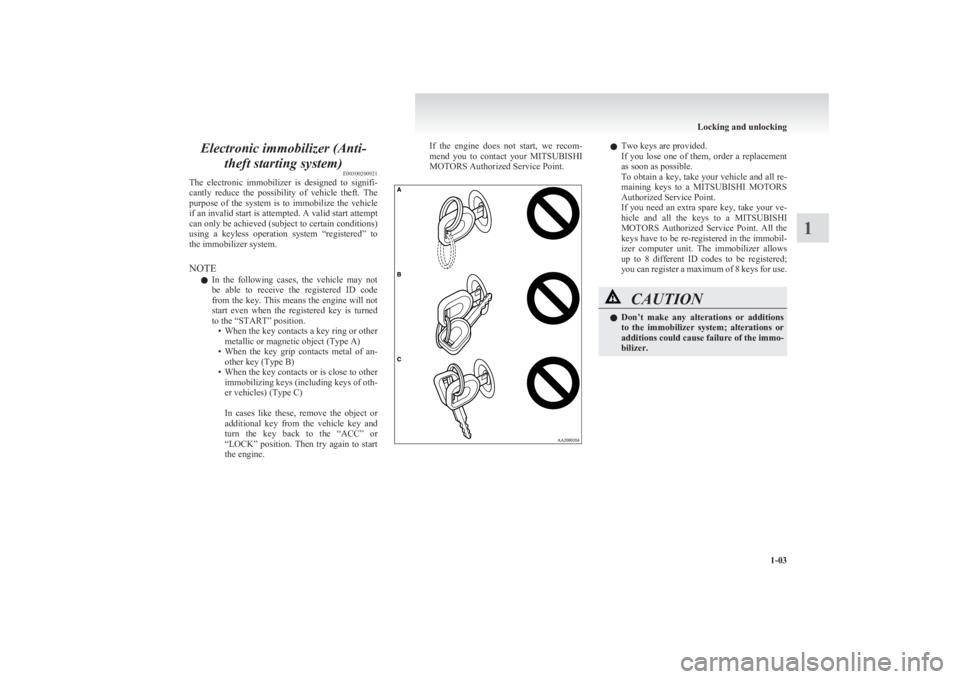 MITSUBISHI L200 2011 (in English) Owners Guide Electronic immobilizer (Anti-theft starting system) E00300200921
The electronic immobilizer is designed to signifi-
cantly reduce the possibility of vehicle theft. The
purpose of the s MITSUBISHI L200 2011 (in English) Owners Guide Electronic immobilizer (Anti-theft starting system) E00300200921
The electronic immobilizer is designed to signifi-
cantly reduce the possibility of vehicle theft. The
purpose of the s