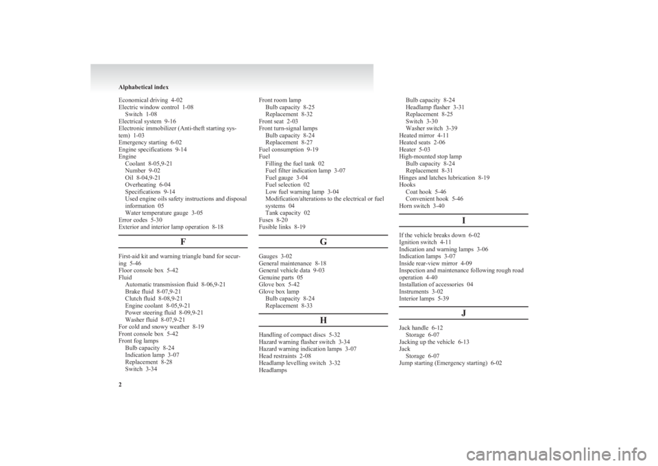 MITSUBISHI L200 2011  Owners Manual (in English) Economical driving  4-02
Electric window control  1-08 Switch  1-08
Electrical system  9-16
Electronic immobilizer (Anti-theft starting sys-
tem)  1-03
Emergency starting  6-02
Engine specifications  