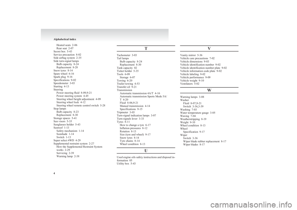 MITSUBISHI L200 2011 Owners Manual (in English) Heated seats 2-06
Rear seat 2-07
Secret box 5-43
Service precaution 8-02
Side airbag system 2-35
Side turn-signal lamps Bulb capacity 8-24
Replacement 8-28
Snow tyres 8-14
Spare wheel 6-16
Sp MITSUBISHI L200 2011 Owners Manual (in English) Heated seats 2-06
Rear seat 2-07
Secret box 5-43
Service precaution 8-02
Side airbag system 2-35
Side turn-signal lamps Bulb capacity 8-24
Replacement 8-28
Snow tyres 8-14
Spare wheel 6-16
Sp