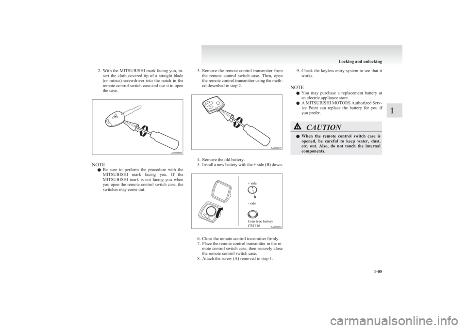 MITSUBISHI L200 2011  Owners Manual (in English) 2.With  the  MITSUBISHI   mark  facing  you,  in-
sert  the  cloth  covered  tip  of  a  straight  blade
(or  minus)  screwdriver  into  the  notch  in  the
remote control switch case and use it to op