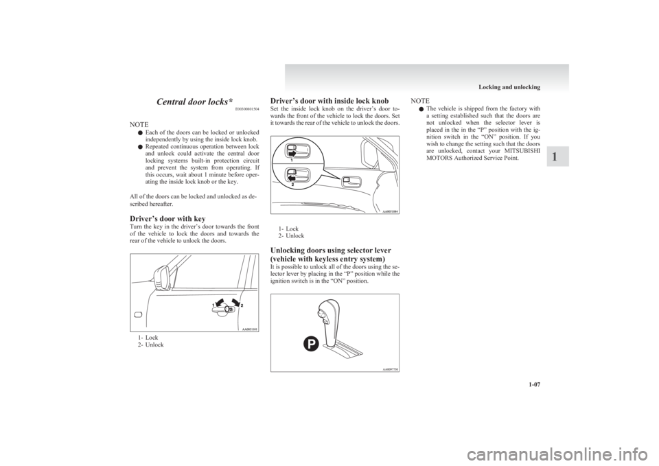 MITSUBISHI L200 2011 (in English) Owners Guide Central door locks*E00300801504
NOTE l Each of the doors can be locked or unlocked
independently by using the inside lock knob.
l Repeated continuous operation between lock
and unlock co MITSUBISHI L200 2011 (in English) Owners Guide Central door locks*E00300801504
NOTE l Each of the doors can be locked or unlocked
independently by using the inside lock knob.
l Repeated continuous operation between lock
and unlock co