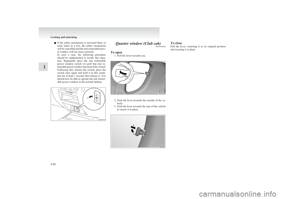 MITSUBISHI L200 2011   (in English) Service Manual lIf  the  safety  mechanism  is  activated  three  or
more  times  in  a  row,  the  safety  mechanism
will be cancelled and the rear retractable pow-
er window will not close correctly.
In  such  a  