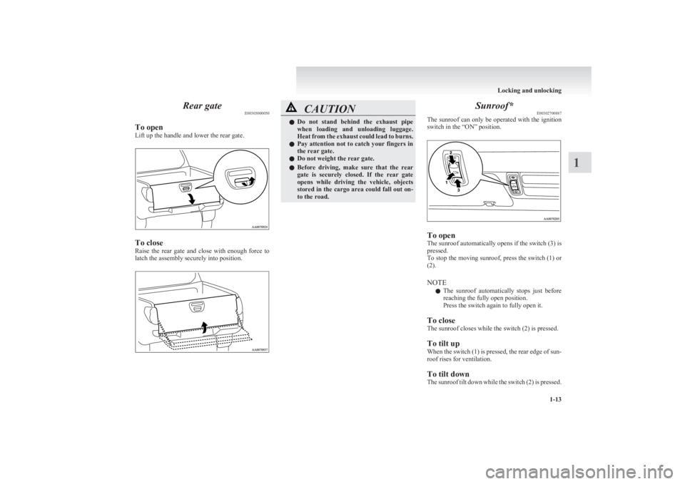 MITSUBISHI L200 2011   (in English) Service Manual Rear gateE00303000050
To open
Lift up the handle and lower the rear gate.
To close
Raise  the  rear  gate  and  close  with  enough  force  to
latch the assembly securely into position.
CAUTIONl Do  n