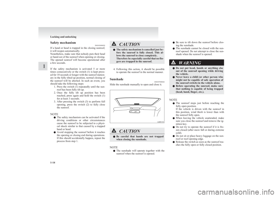 MITSUBISHI L200 2011  Owners Manual (in English) Safety mechanismE00303800029
If  a  hand  or  head  is  trapped  in  the  closing  sunroof,
it will reopen automatically.
Nonetheless, make sure that nobody puts their head
or hand out of the sunroof 