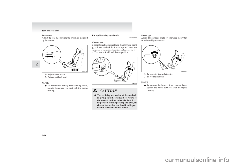 MITSUBISHI L200 2011 (in English) Service Manual Power type
Adjust the seat by operating the switch as indicated
by the arrows.
1- Adjustment forward
2- Adjustment backward
NOTE l To prevent the battery from running down,
operate the power MITSUBISHI L200 2011 (in English) Service Manual Power type
Adjust the seat by operating the switch as indicated
by the arrows.
1- Adjustment forward
2- Adjustment backward
NOTE l To prevent the battery from running down,
operate the power