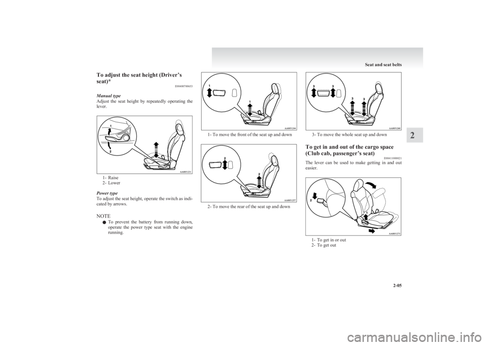 MITSUBISHI L200 2011   (in English) Workshop Manual To adjust the seat height (Driver’s
seat)* E00400700653
Manual type
Adjust  the  seat  height  by  repeatedly  operating  the
lever.
1- Raise
2- Lower
Power type
To adjust the seat height, operate t