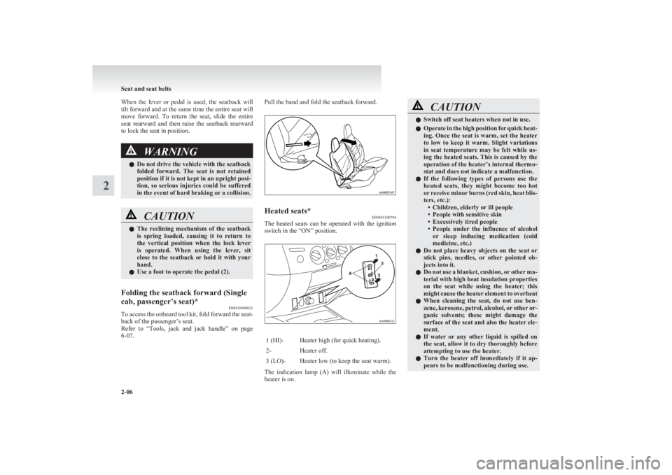 MITSUBISHI L200 2011  Owners Manual (in English) When  the  lever  or  pedal  is  used,  the  seatback  will
tilt forward and at the same time the entire seat will
move  forward.  To  return  the  seat,  slide  the  entire
seat  rearward  and  then 