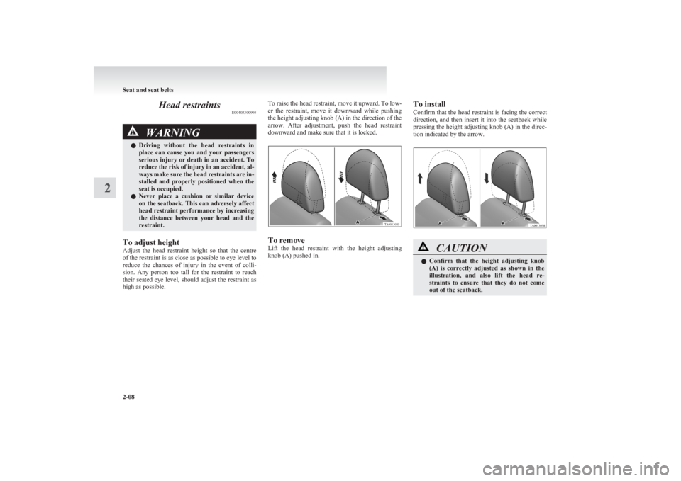MITSUBISHI L200 2011   (in English) Workshop Manual Head restraintsE00403300995WARNINGlDriving  without  the  head  restraints  in
place  can  cause  you  and  your  passengers
serious injury or death in an accident. To
reduce the risk of injury in an 