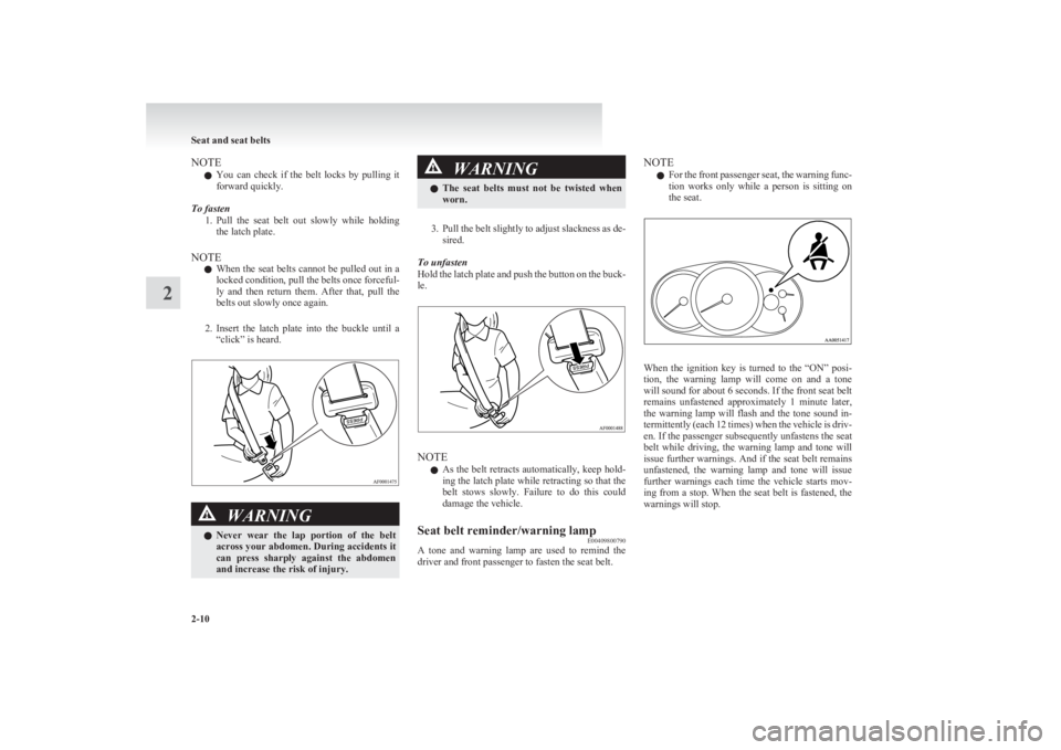 MITSUBISHI L200 2011  Owners Manual (in English) NOTEl You  can  check  if  the  belt  locks  by  pulling  it
forward quickly.
To fasten 1.Pull  the  seat  belt  out  slowly  while  holding
the latch plate.
NOTE l When the seat belts cannot be pulle