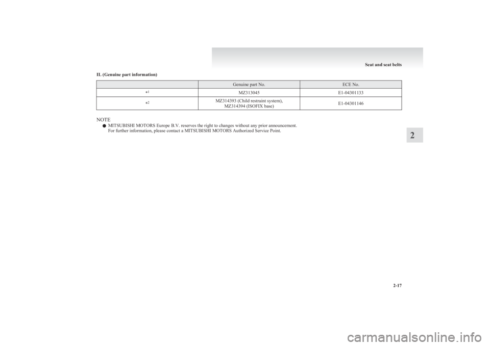 MITSUBISHI L200 2011   (in English) Repair Manual IL (Genuine part information) Genuine part No.ECE No.*1MZ313045E1-04301133*2MZ314393 (Child restraint system),
MZ314394 (ISOFIX base)E1-04301146
NOTE
l MITSUBISHI MOTORS Europe B.V. reserves the right