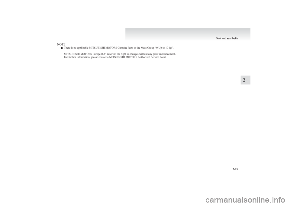 MITSUBISHI L200 2011   (in English) Repair Manual NOTEl There is no applicable MITSUBISHI MOTORS Genuine Parts to the Mass Group “0-Up to 10 kg”.
 
MITSUBISHI MOTORS Europe B.V. reserves the right to changes without any prior announcement.
For fu