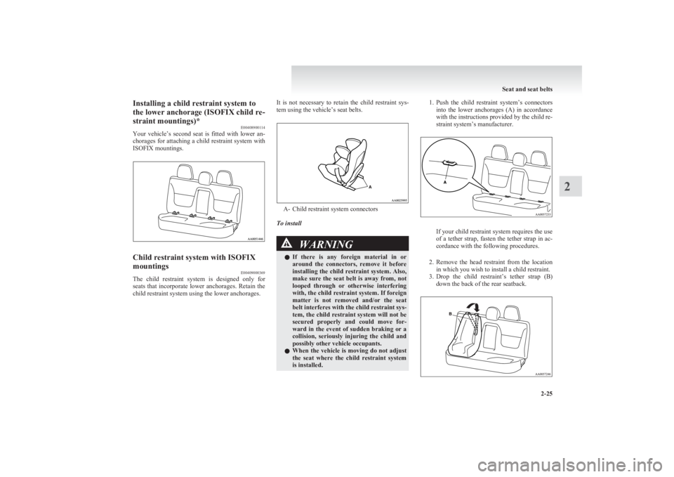 MITSUBISHI L200 2011   (in English) Manual PDF Installing a child restraint system to
the lower anchorage (ISOFIX child re-
straint mountings)* E00408900114
Your  vehicle’s  second  seat  is  fitted  with  lower  an-
chorages for attaching a chi