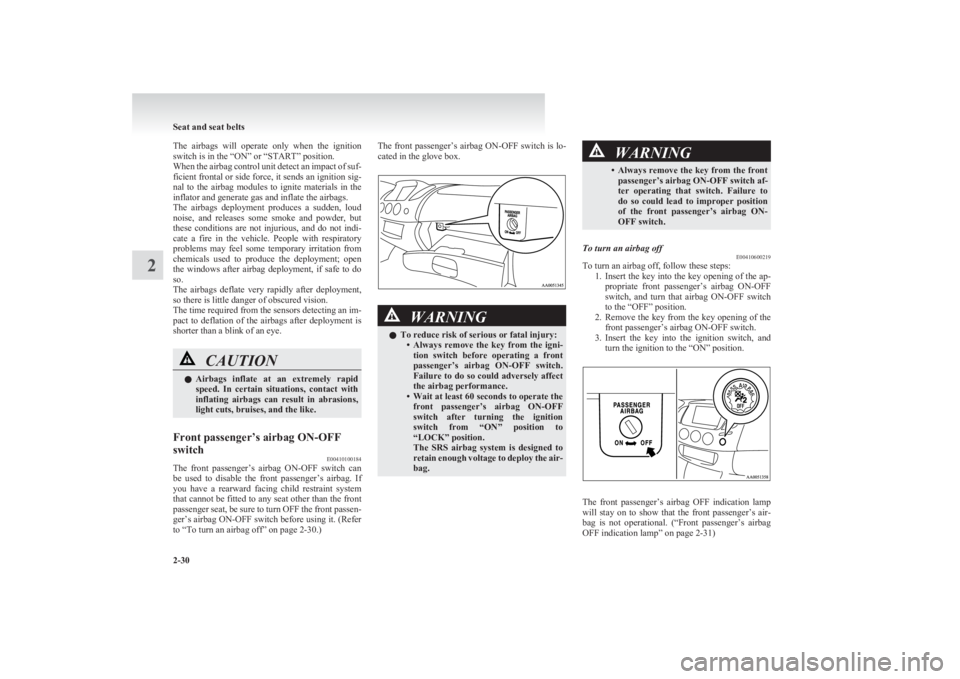 MITSUBISHI L200 2011  Owners Manual (in English) The  airbags  will  operate  only  when  the  ignition
switch is in the “ON” or “START” position.
When the airbag control unit detect an impact of suf-
ficient frontal or side force, it sends 