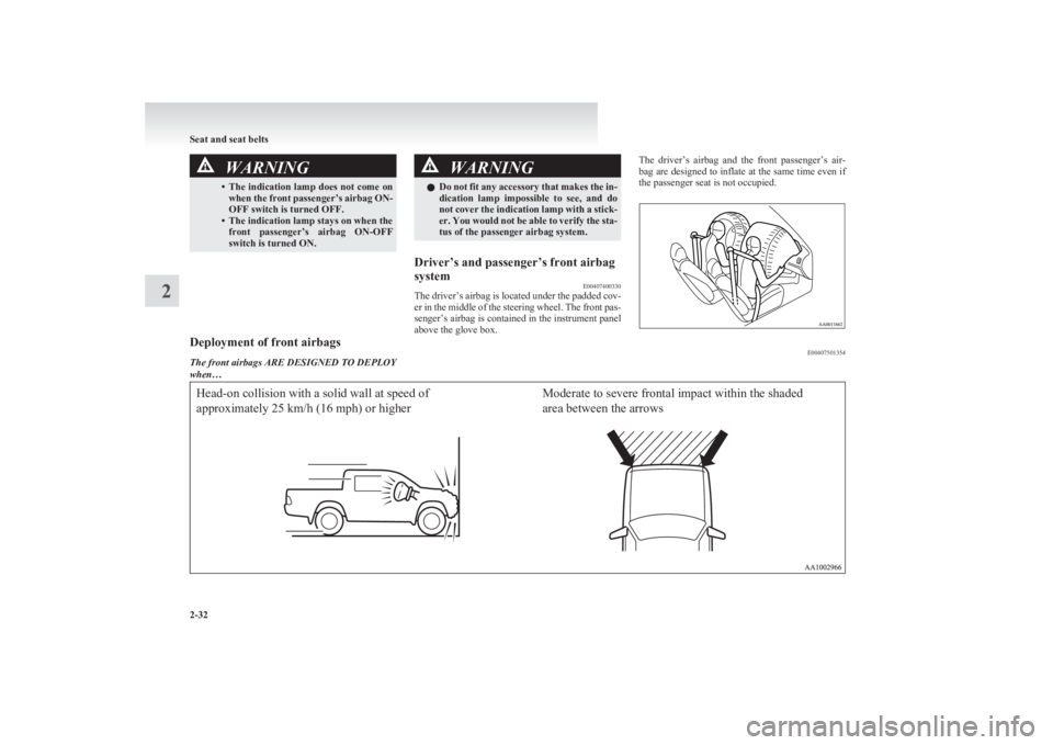 MITSUBISHI L200 2011  Owners Manual (in English) WARNING•The indication lamp does not come on
when the front passenger’s airbag ON-
OFF switch is turned OFF.
• The indication lamp stays on when the front  passenger’s  airbag  ON-OFF
switch i