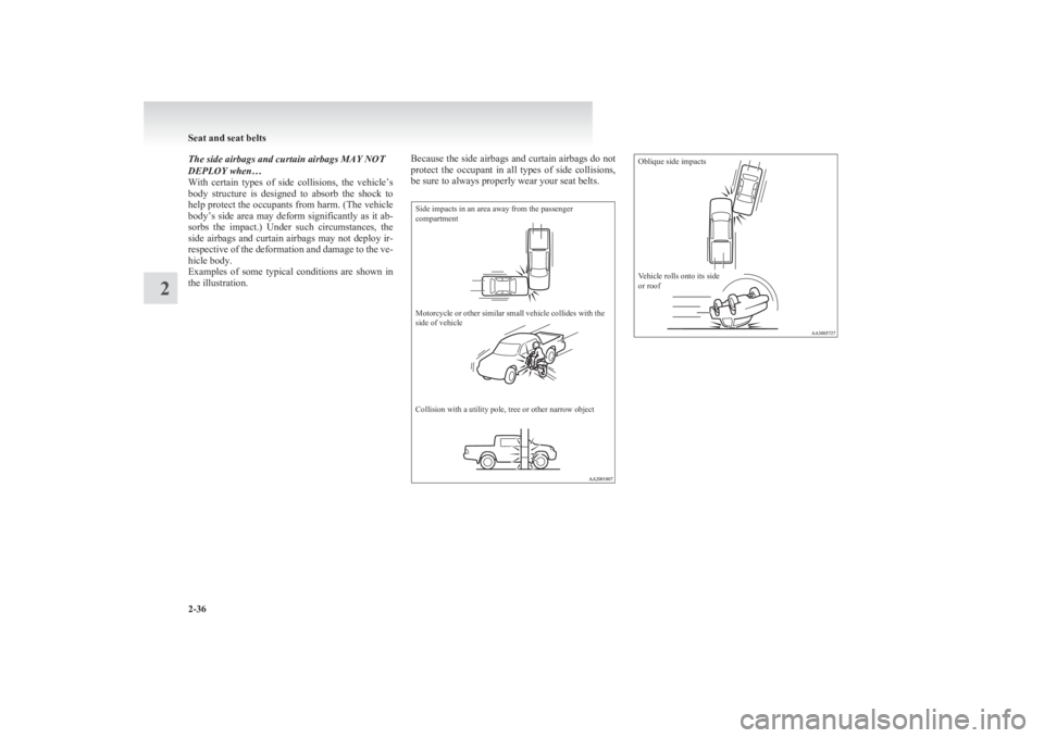 MITSUBISHI L200 2011   (in English) Manual Online The side airbags and curtain airbags MAY NOT
DEPLOY when…
With  certain  types  of  side  collisions,  the  vehicle’s
body  structure  is  designed  to  absorb  the  shock  to
help protect the occ