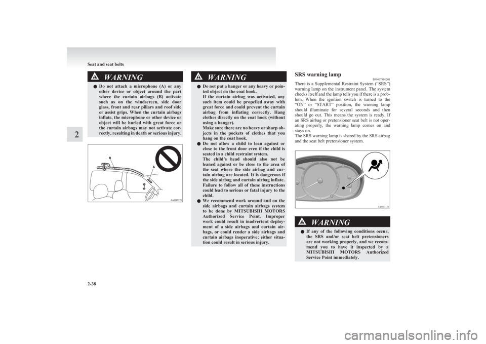 MITSUBISHI L200 2011  Owners Manual (in English) WARNINGlDo  not  attach  a  microphone  (A)  or  any
other  device  or  object  around  the  part
where  the  curtain  airbags  (B)  activate
such  as  on  the  windscreen,  side  door
glass,  front  