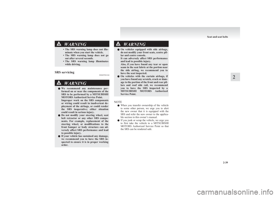 MITSUBISHI L200 2011  Owners Manual (in English) WARNING•The  SRS  warning  lamp  does  not  illu-
minate when you start the vehicle.
• The  SRS  warning  lamp  does  not  go
out after several seconds.
• The  SRS  warning  lamp  illuminates
wh