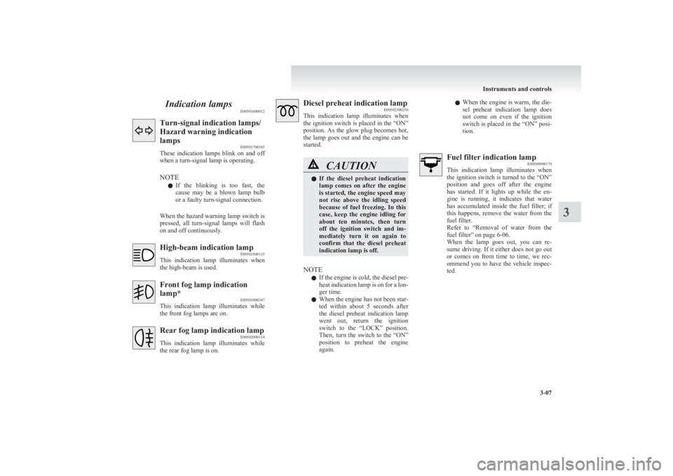 MITSUBISHI L200 2011  Owners Manual (in English) Indication lampsE00501600012Turn-signal indication lamps/
Hazard warning indication
lamps E00501700185
These  indication  lamps  blink  on  and  off
when a turn-signal lamp is operating.
NOTE l If  th