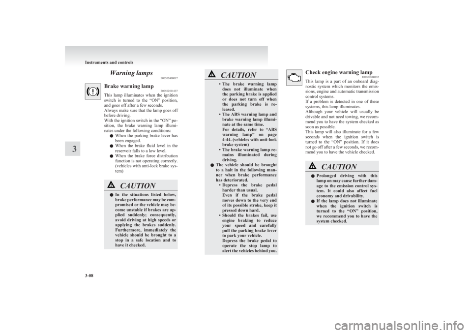 MITSUBISHI L200 2011  Owners Manual (in English) Warning lampsE00502400017Brake warning lamp E00502501637
This  lamp  illuminates  when  the  ignition
switch  is  turned  to  the  “ON”  position,
and goes off after a few seconds.
Always make sur