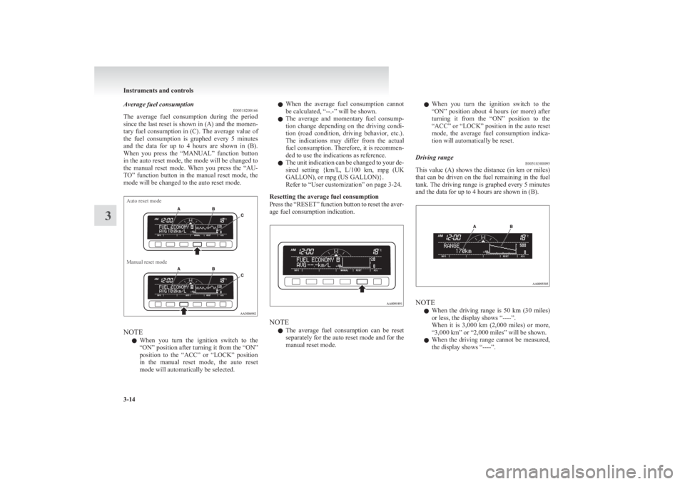 MITSUBISHI L200 2011   (in English) Owners Manual Average fuel consumptionE00518200166
The  average  fuel  consumption  during  the  period
since the last reset is shown in (A) and the momen-
tary fuel consumption in (C). The average value of
the  fu