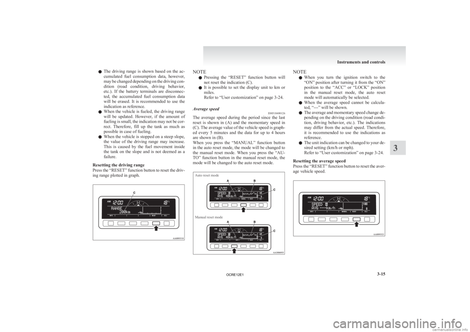 MITSUBISHI L200 2012  Owners Manual (in English) l
The  driving  range  is  shown  based  on  the  ac-
cumulated  fuel  consumption  data,  however,
may be changed depending on the driving con-
dition  (road  condition,  driving  behavior,
etc.).  I