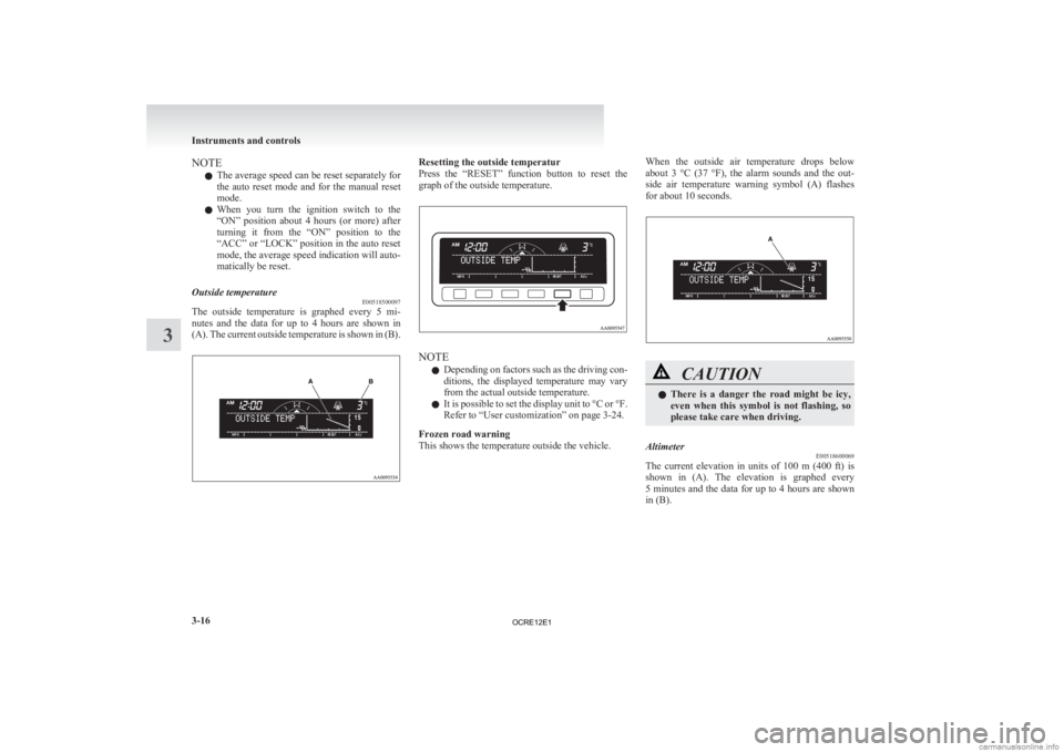 MITSUBISHI L200 2012  Owners Manual (in English) NOTE
l The 
average speed can be reset separately for
the  auto  reset  mode  and  for  the  manual  reset
mode.
l When  you  turn  the  ignition  switch  to  the
“ON”  position  about  4  hours  