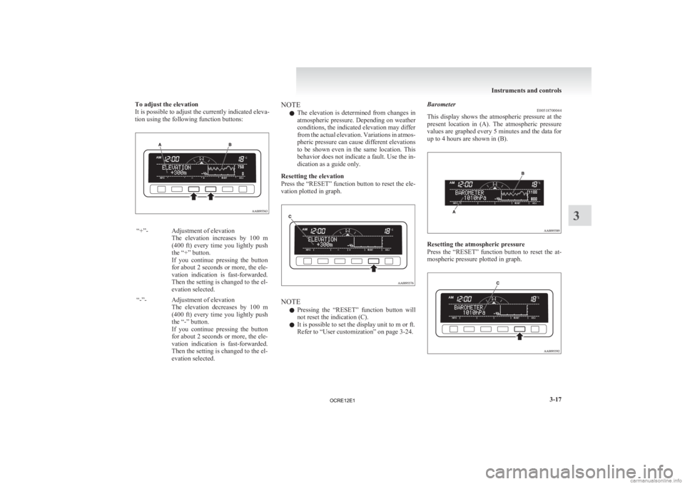 MITSUBISHI L200 2012  Owners Manual (in English) To adjust the elevation
It is possible to adjust the currently indicated eleva-
tion using the following function buttons:
“+”- Adjustment of elevation
The elevation  increases  by  100  m
(400  f