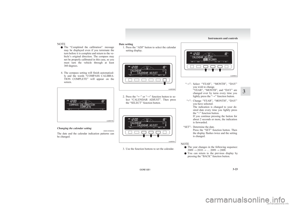 MITSUBISHI L200 2012  Owners Manual (in English) NOTE
l The 
“Completed  the  calibration”.  message
may  be  displayed  even  if  you  terminate  the
turn before it is complete and return to the ve-
hicle’s  original  direction.  The  compass
