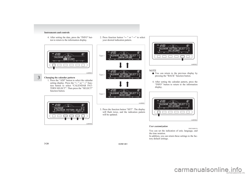 MITSUBISHI L200 2012  Owners Manual (in English) 4. After setting  the  date,  press  the  “INFO”  but-
ton to return to the information display. Changing the calendar pattern
1. Press 
 the “ADJ” button to select the calendar
setting  displ