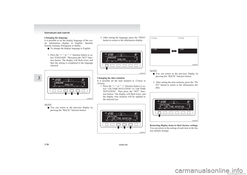 MITSUBISHI L200 2012 Owners Manual (in English) Changing the language
It
is possible to set the display language of the cen-
tre information display to English, Spanish,
French, German, Portuguese or Italian.
l To change the display language MITSUBISHI L200 2012 Owners Manual (in English) Changing the language
It
is possible to set the display language of the cen-
tre information display to English, Spanish,
French, German, Portuguese or Italian.
l To change the display language