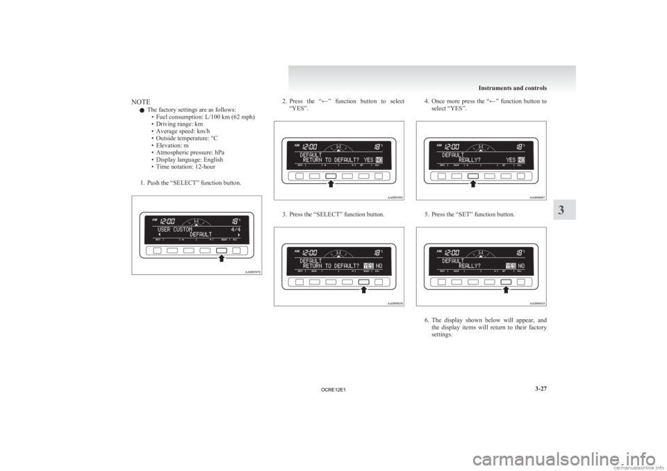 MITSUBISHI L200 2012  Owners Manual (in English) NOTE
l The factory settings are as follows:
•
Fuel consumption: L/100 km (62 mph)
• Driving range: km
• Average speed: km/h
• Outside temperature: °C
• Elevation: m
• Atmospheric pressure