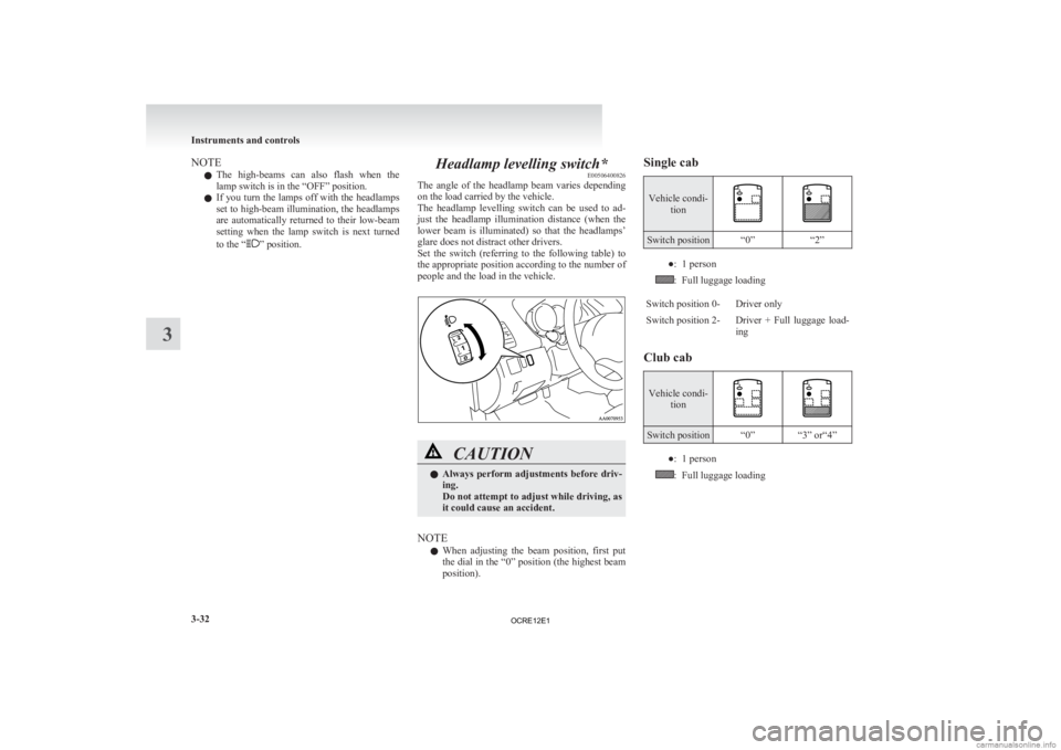 MITSUBISHI L200 2012  Owners Manual (in English) NOTE
l The 
high-beams  can  also  flash  when  the
lamp switch is in the “OFF” position.
l If you turn the lamps off with the headlamps
set to high-beam illumination, the headlamps
are  automatic