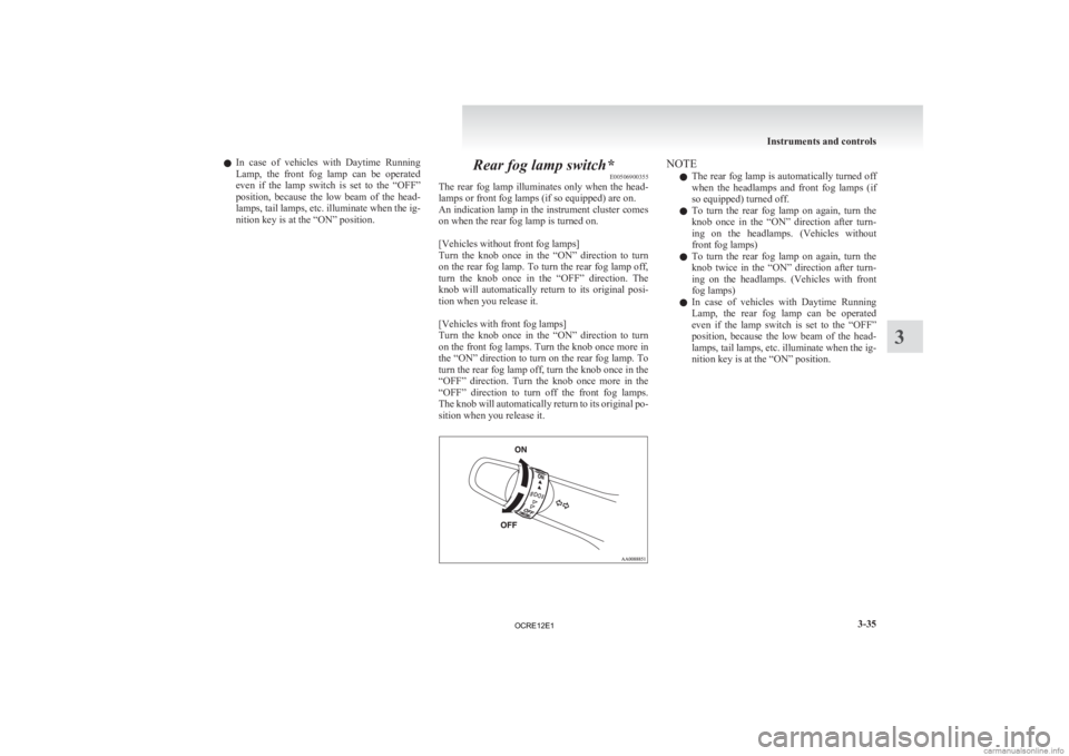 MITSUBISHI L200 2012  Owners Manual (in English) l
In  case  of  vehicles  with  Daytime  Running
Lamp,  the  front  fog  lamp  can  be  operated
even  if  the  lamp  switch  is  set  to  the  “OFF”
position,  because  the  low  beam  of  the  h