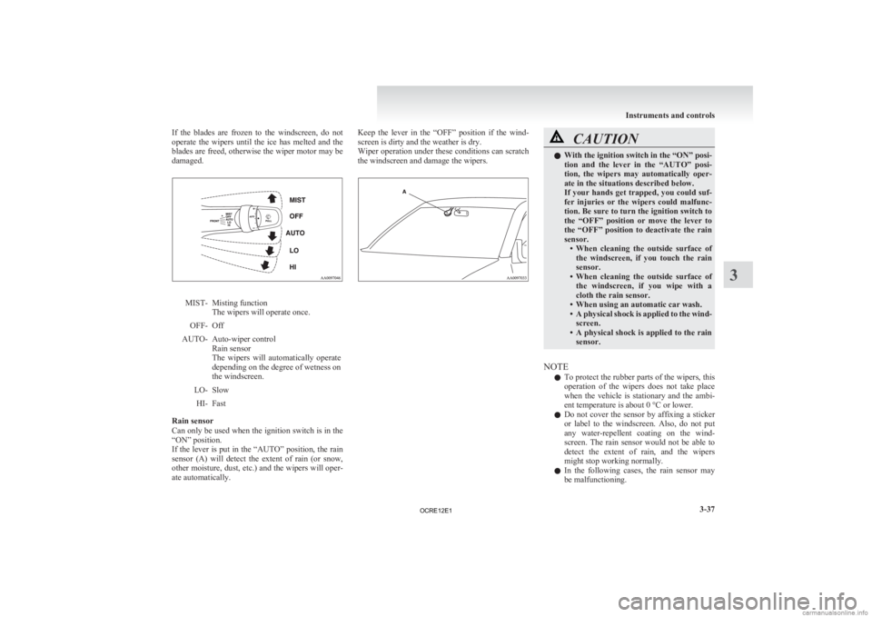 MITSUBISHI L200 2012 Owners Manual (in English) If the blades are frozen to the windscreen, do not
operate
the wipers until the ice has melted and the
blades are freed, otherwise the wiper motor may be
damaged. MIST- Misting funct MITSUBISHI L200 2012 Owners Manual (in English) If the blades are frozen to the windscreen, do not
operate
the wipers until the ice has melted and the
blades are freed, otherwise the wiper motor may be
damaged. MIST- Misting funct