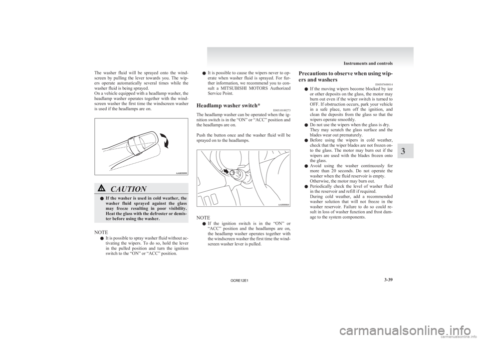 MITSUBISHI L200 2012  Owners Manual (in English) The  washer  fluid  will  be  sprayed  onto  the  wind-
screen 
by  pulling  the  lever  towards  you.  The  wip-
ers  operate  automatically  several  times  while  the
washer fluid is being sprayed.