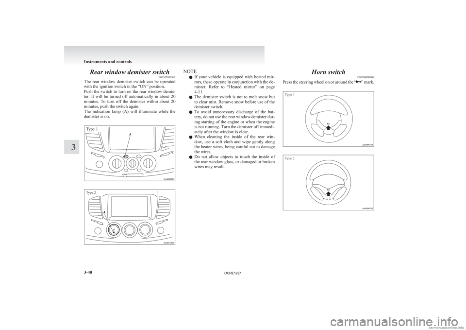 MITSUBISHI L200 2012 (in English) Owners Guide Rear window demister switch
E00507900961
The
rear window demister switch can be operated
with the ignition switch in the “ON” position.
Push the switch to turn on the rear window d MITSUBISHI L200 2012 (in English) Owners Guide Rear window demister switch
E00507900961
The
rear window demister switch can be operated
with the ignition switch in the “ON” position.
Push the switch to turn on the rear window d