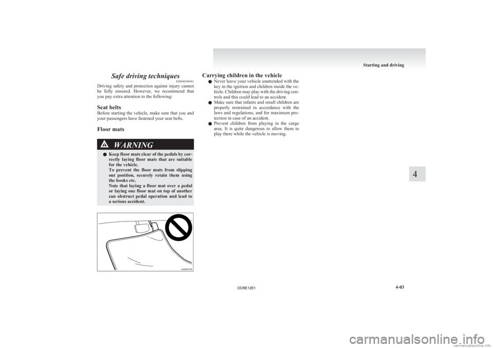 MITSUBISHI L200 2012 Owners Manual (in English) Safe driving techniques
E00600300491
Driving
safety and protection against injury cannot
be fully ensured. However, we recommend that
you pay extra attention to the following:
Seat belts
Before MITSUBISHI L200 2012 Owners Manual (in English) Safe driving techniques
E00600300491
Driving
safety and protection against injury cannot
be fully ensured. However, we recommend that
you pay extra attention to the following:
Seat belts
Before